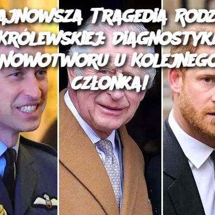 Najnowsza Tragedia Rodziny Królewskiej: Diagnostyka Nowotworu u Kolejnego Członka!