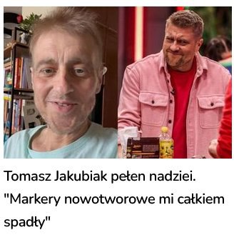 Tomasz Jakubiak pełen nadziei. “Chemia coraz lepiej działa. Markery nowotworowe mi całkiem spadły