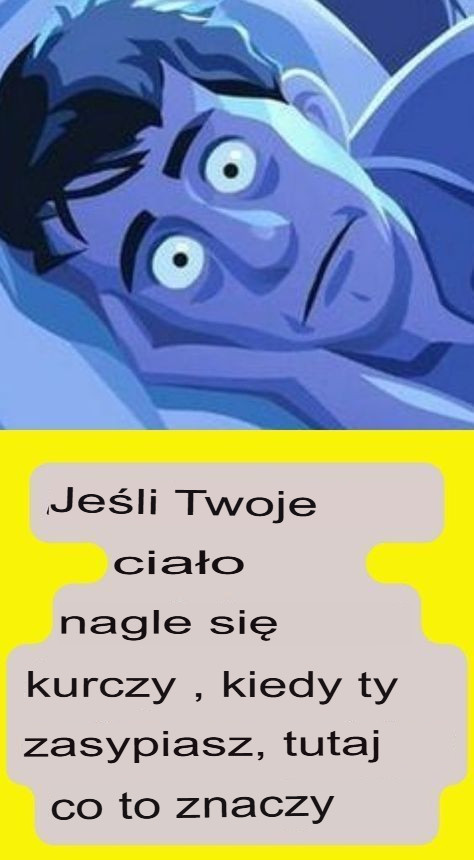 Jeśli Twoje ciało nagle drga, gdy zasypiasz, oto co to oznacza